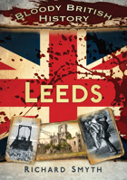 Bloody British History: Leeds 075248737X Book Cover