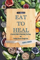 Eat to Heal (Color Edition): A Practical Guide to Nourishing Your Body and Treating Disease Through Food 1967289395 Book Cover