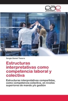 Estructuras interpretativas como competencia laboral y colectiva: Estructuras interpretativas compartidas, como competencia colectiva, en niveles superiores de mando y/o gestión 6200339961 Book Cover
