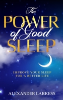 The Power of Good Sleep: Improve Your Sleep For a Better Life 1801327726 Book Cover