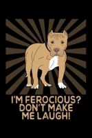 I'm Ferocious? Don't Make Me Laugh: A Pitbull Inspired Blank Notebook 1692761080 Book Cover