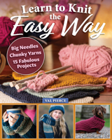 Learn to Knit the Easy Way: Chunky Yarns, Big Needles, 15 Fabulous Projects (Landauer) Beginner's Guide to Knitting - 9 Techniques, Stitches, and Projects for Mittens, Blankets, Sweaters, and More 1639811117 Book Cover