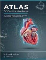 ATLAS Of Cardiac Anatomy: An Integrated Guide to Cardiac Structure, Function, and Clinical Application B0GGR6VLQM Book Cover