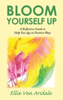 Bloom Yourself Up: A Reflective Guide to Help You Age in Positive Ways B0BW91VZVX Book Cover