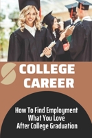 College Career: How To Find Employment What You Love After College Graduation: An Extreme Uphill Challenge B09BM38HK5 Book Cover