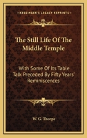 The Still Life of the Middle Temple: With Some of Its Table Talk 1022096478 Book Cover