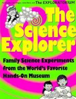 The Science Explorer: Family Science Experiments from the World's Favorite Hands-on Museum 0943451566 Book Cover