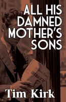 All His Damned Mother's Sons 1962702049 Book Cover