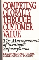 Competing Globally Through Customer Value: The Management of Strategic Suprasystems 0899306004 Book Cover