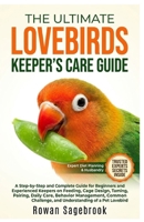 THE ULTIMATE LOVEBIRDS KEEPER’S CARE GUIDE: A Step-By-Step Guide for Beginners and Experienced Keepers on Feeding, Cage Design, Taming, Pairing, Daily ... and Understanding of A Pet Lovebird B0GZ44M4LY Book Cover