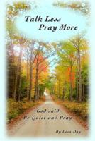 Talk Less Pray More: God said, Be Quiet and Pray 0615923607 Book Cover