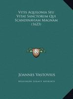 Vitis Aquilonia Seu Vitae Sanctorum Qui Scandinaviam Magnam (1623) 112005298X Book Cover