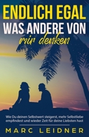 Endlich EGAL, was andere von mir denken: So steigerst Du deinen Selbstwert, empfindest mehr Selbstliebe und hast wieder Zeit für deine Liebsten 1695271386 Book Cover
