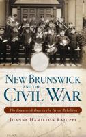 New Brunswick and the Civil War: The Brunswick Boys in the Great Rebellion 1540222209 Book Cover