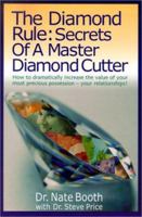 The Diamond Rule Secrets of a Master Diamond Cutter: How to Dramatically Increase the Value of Your Most Precious Possession- Your Relationships 1891279076 Book Cover