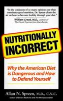 Nutritionally Incorrect: Why the American Diet is Dangerous and How to Defend Yourself 1580540430 Book Cover