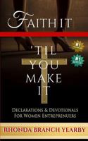 Faith It 'Til You Make It: Declarations & Devotionals For Women Entrepreneurs (Faith It "Til You Make It Book 4) 1983692352 Book Cover