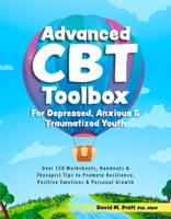 Advanced CBT Toolbox for Depressed, Anxious & Traumatized Youth: Over 150 Worksheets, Handouts & Therapist Tips to Promote Resilience, Positive Emotions & Personal Growth 1683734742 Book Cover