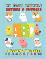 My Farm Animals Letters & Numbers Coloring Practice: An Activity Book for Toddlers and Preschool Kids to Learn the English Alphabet Letters from A to Z, Numbers 1-10, Farm Animals, Sea Animals and Ins 1091547017 Book Cover