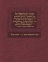 Les Classiques Du Jardin: Parcs Et Jardins. Trait� Complet De La Cr�ation Des Jardins, De La Culture Et De L'entretien Des Arbres D'agr�ment, De La Culture Des Fleurs Et De Toutes Les Plantes Ornement 1272472132 Book Cover