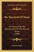 The Threshold Of Music: An Inquiry Into The Development Of The Musical Sense 1120206359 Book Cover