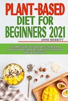 Plant-Based Diet for Beginners 2021: The Complete Guide to Vegan Diet with 21-Day Meal Plan and Delicious Whole Food Recipes to Meet All The Nutritional Needs for a Healthy Life B08W3P3LP8 Book Cover