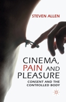 Cinema, Pain and Pleasure: Consent and the Controlled Body 0230319386 Book Cover