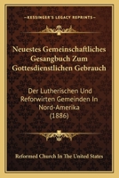 Neuestes Gemeinschaftliches Gesangbuch Zum Gottesdienstlichen Gebrauch: Der Lutherischen Und Reforwirten Gemeinden In Nord-Amerika (1886) 1168139767 Book Cover