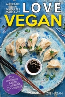 Love Vegan: The Ultimate Asian Cookbook: Easy Plant Based Recipes That Anyone Can Cook B084WKX7P6 Book Cover