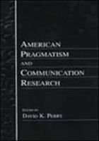 American Pragmatism and Communication Research (Lea's Communication Series)