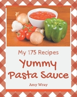 My 175 Yummy Pasta Sauce Recipes: Everything You Need in One Yummy Pasta Sauce Cookbook! B08H581L1D Book Cover