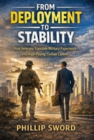 From Deployment to Stability: How Veterans Translate Military Experience into High-Paying Civilian Careers B0GVTT6Y27 Book Cover