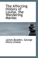 The Affecting History of Louisa, the Wandering Maniac 1359118969 Book Cover