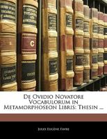 de Ovidio Novatore Vocabulorum in Metamorphoseon Libris: Thesin Facultati Litterarum Parisiensi Proponebat (Classic Reprint) 1144281784 Book Cover