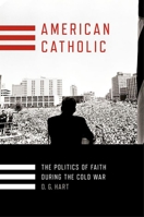 American Catholic: The Politics of Faith During the Cold War 150170057X Book Cover