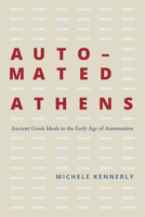 Automated Athens: Ancient Greek Ideals in the Early Age of Automation 0226852172 Book Cover