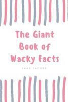 The Giant Book of Wacky Facts 1717749453 Book Cover