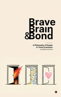 Brave, Brain & Bond: A Philosophy of design in three evolution B0GNRBJD67 Book Cover