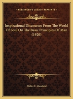 Inspirational Discourses From The World Of Soul On The Basic Principles Of Man 1169390315 Book Cover