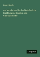 Am heimischen Herd volksthümliche Erzählungen, Novellen und Charakterbilder 3388472521 Book Cover
