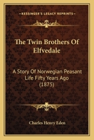 The Twin Brothers Of Elfvedale: A Story Of Norwegian Peasant Life Fifty Years Ago 1179918819 Book Cover