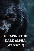 ESCAPING THE DARK ALPHA (Werewolf) B0DR9N7NLN Book Cover