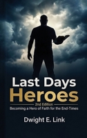 Last Days Heroes : Becoming a Hero of Faith for the End Time 1968432698 Book Cover