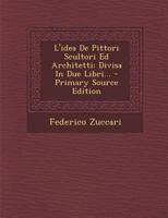 L'idea De Pittori Scultori Ed Architetti: Divisa In Due Libri 1015756646 Book Cover