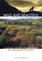 Wild and Beautiful: A Natural History of Open Spaces in Orange County 0972854495 Book Cover
