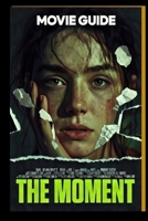 THE MOMENT Movie Guide: Charli Clashes with Her Team Over Tour Visions, Endures Absurd Concert Filming Antics from an Egotistical Director, Performs ... of Fame's Pressures and Personal Reinvention B0GJ5DMHWP Book Cover