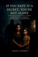 If You Kept It a Secret, You're Not Alone: A True Story of Family Abuse, Survival, and the Sisters Who Fought for Freedom Against Unthinkable Evil B0FL8RXMB8 Book Cover