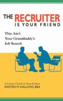 The Recruiter is Your Friend: This Ain't Your Granddaddy's Job Search 0595418961 Book Cover
