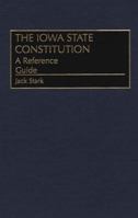 The Iowa State Constitution: A Reference Guide (Reference Guides to the State Constitutions of the United States) 0313306249 Book Cover