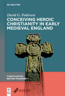 Conceiving Heroic Christianity in Early Medieval Englan D 1501526642 Book Cover